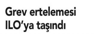 Grev Ertelemesi ILO´ya Taşındı