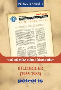 Petrol-İş Arşivi – I / “GÜCÜMÜZ BİRLİĞİMİZDİR” / Bildiriler (1955-1983)