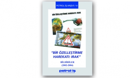 Petrol-İş Arşivi-6 "Bir Özelleştirme Harekatı: Irak" (2002-2004)