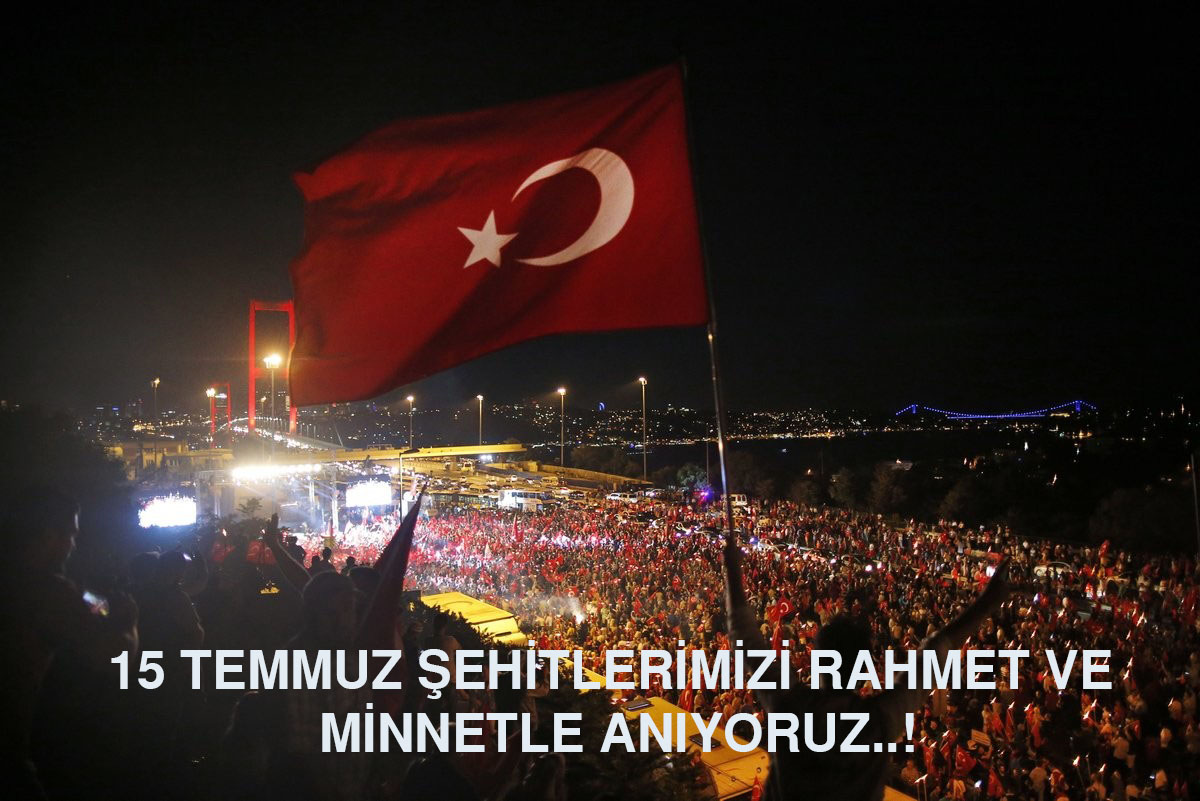 15 TEMMUZ ŞEHİTLERİMİZİ RAHMET VE MİNNETLE ANIYORUZ..!