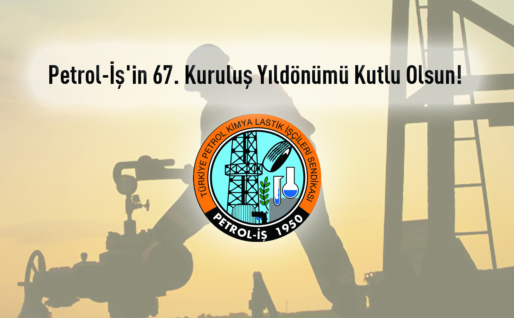 Petrol-İş’in 67. Kuruluş Yıldönümü Kutlu Olsun!